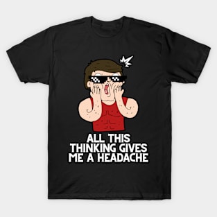 All this thinking gives me a headache design T-Shirt